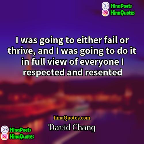 David Chang Quotes | I was going to either fail or