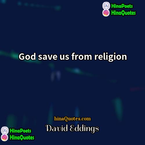 David Eddings Quotes | God save us from religion.
  