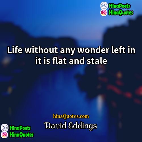 David Eddings Quotes | Life without any wonder left in it