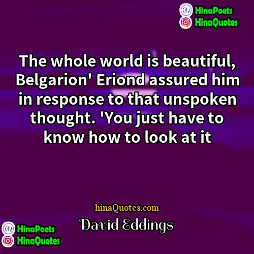 David Eddings Quotes | The whole world is beautiful, Belgarion' Eriond