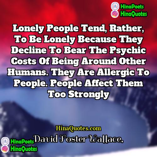 David Foster Wallace Quotes | Lonely people tend, rather, to be lonely