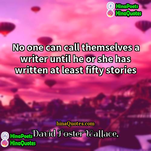 David Foster Wallace Quotes | No one can call themselves a writer