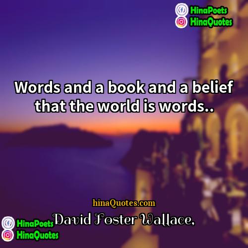David Foster Wallace Quotes | Words and a book and a belief