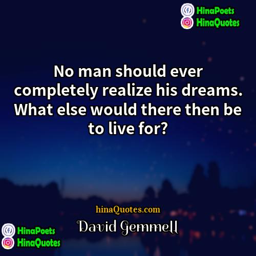David Gemmell Quotes | No man should ever completely realize his