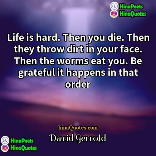 David Gerrold Quotes | Life is hard. Then you die. Then