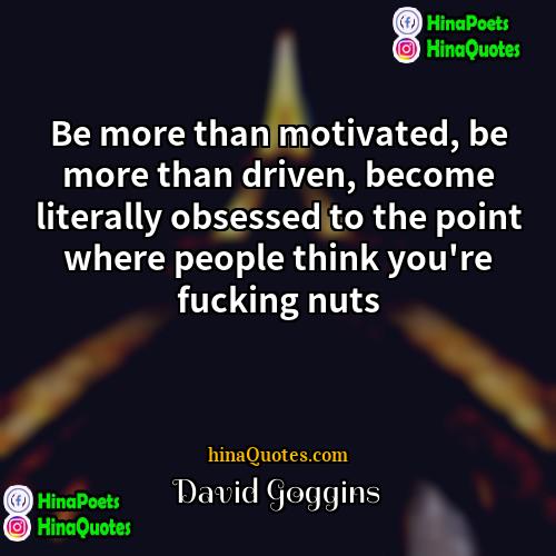 David Goggins Quotes | Be more than motivated, be more than