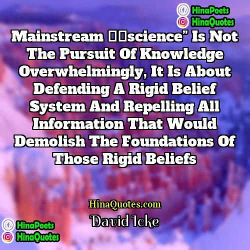 David Icke Quotes | Mainstream “science” is not the pursuit of