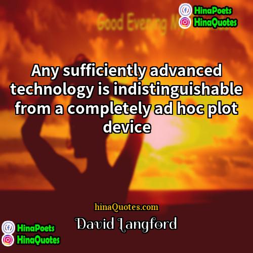 David Langford Quotes | Any sufficiently advanced technology is indistinguishable from