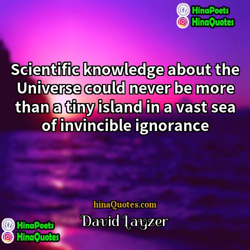 David Layzer Quotes | Scientific knowledge about the Universe could never