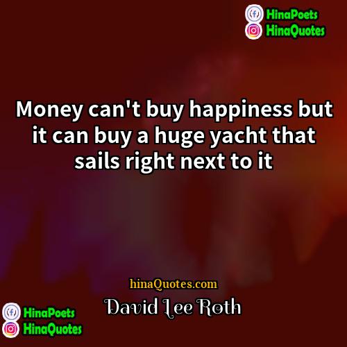 David Lee Roth Quotes | Money can't buy happiness but it can