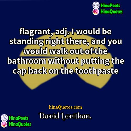 David Levithan Quotes | flagrant, adj. I would be standing right