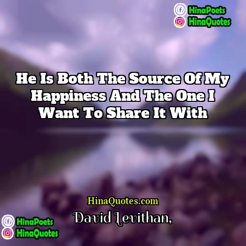 David Levithan Quotes | he is both the source of my