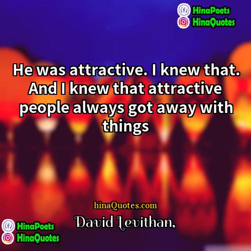 David Levithan Quotes | He was attractive. I knew that. And