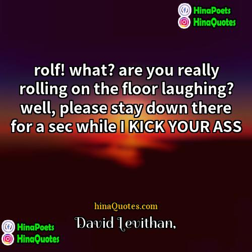 David Levithan Quotes | rolf! what? are you really rolling on