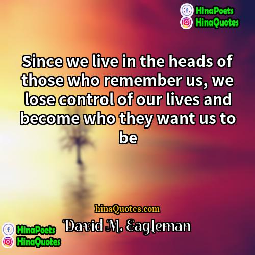 David M Eagleman Quotes | Since we live in the heads of