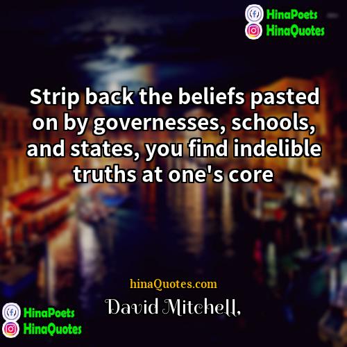 David Mitchell Quotes | Strip back the beliefs pasted on by