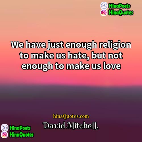 David Mitchell Quotes | We have just enough religion to make