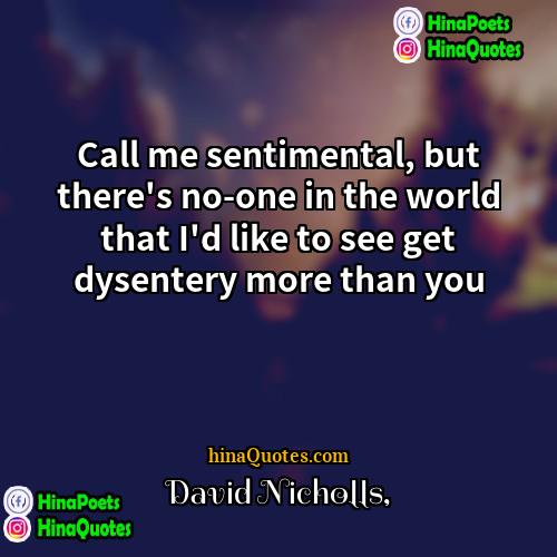 David Nicholls Quotes | Call me sentimental, but there's no-one in