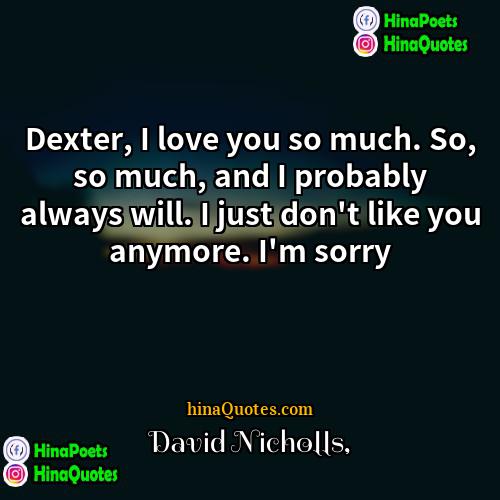 David Nicholls Quotes | Dexter, I love you so much. So,