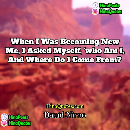 David Niroo Quotes | When I was becoming New Me, I