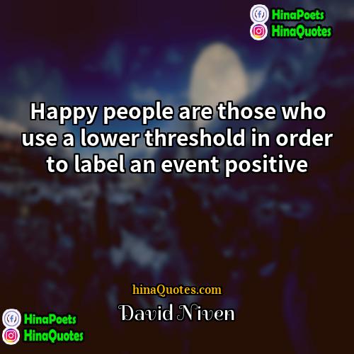 David Niven Quotes | Happy people are those who use a