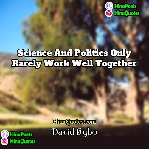 David Øybo Quotes | Science and politics only rarely work well