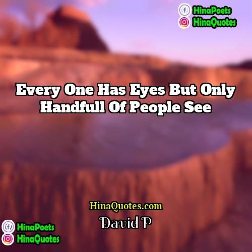 David P Quotes | Every one has eyes but only handfull