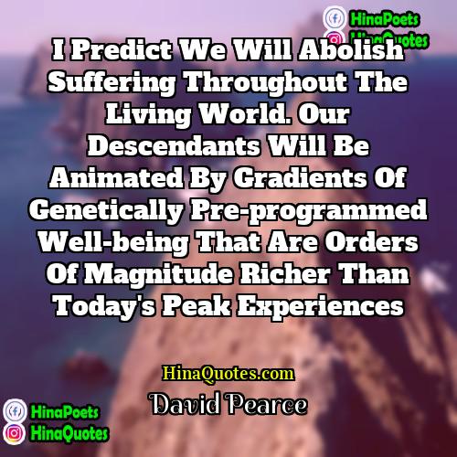 David Pearce Quotes | I predict we will abolish suffering throughout