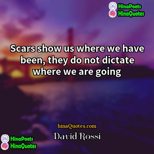 David Rossi Quotes | Scars show us where we have been,