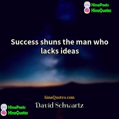 David Schwartz Quotes | Success shuns the man who lacks ideas.
