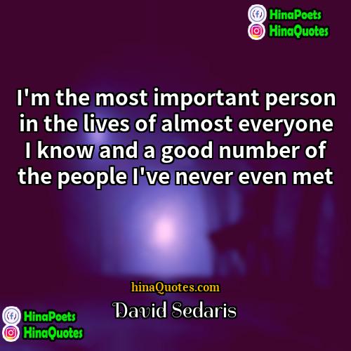 David Sedaris Quotes | I'm the most important person in the
