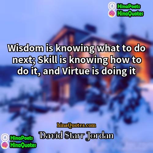 David Starr Jordan Quotes | Wisdom is knowing what to do next;