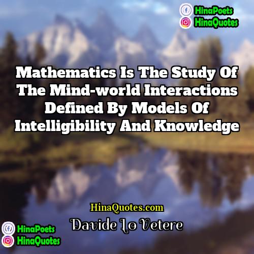 Davide Lo Vetere Quotes | Mathematics is the study of the mind-world