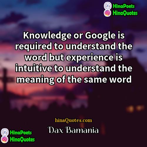 Dax Bamania Quotes | Knowledge or Google is required to understand