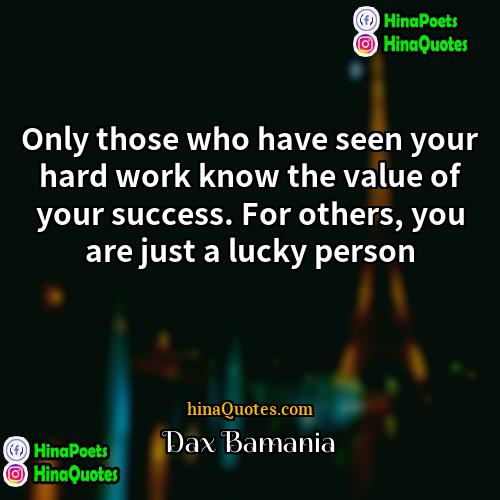 Dax Bamania Quotes | Only those who have seen your hard
