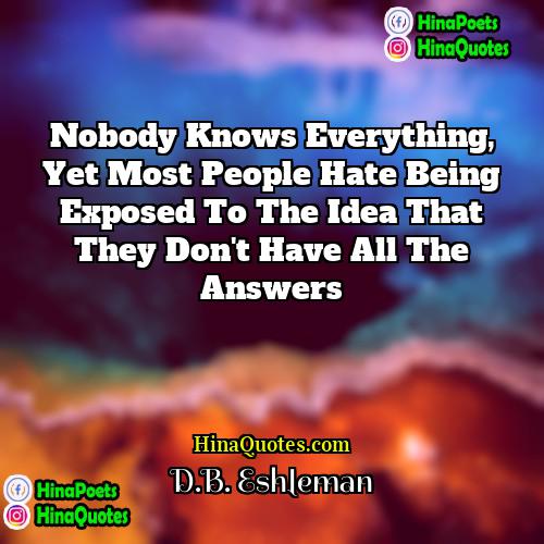 DB Eshleman Quotes | Nobody knows everything, yet most people hate