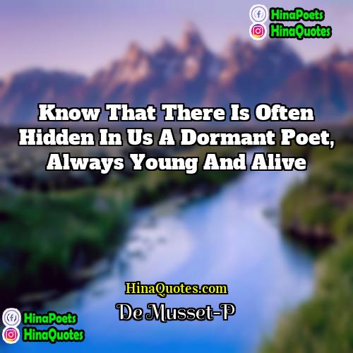 De Musset-P Quotes | Know that there is often hidden in