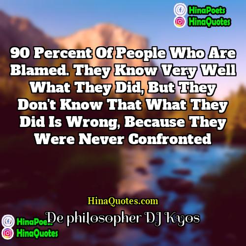 De philosopher DJ Kyos Quotes | 90 Percent of people who are blamed.
