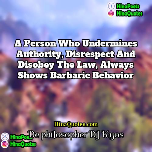 De philosopher DJ Kyos Quotes | A person who undermines authority, disrespect and