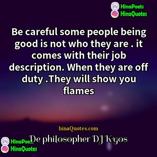 De philosopher DJ Kyos Quotes | Be careful some people being good is