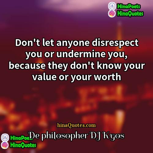 De philosopher DJ Kyos Quotes | Don't let anyone disrespect you or undermine