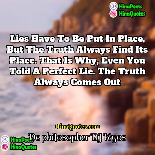 De philosopher DJ Kyos Quotes | Lies have to be put in place,