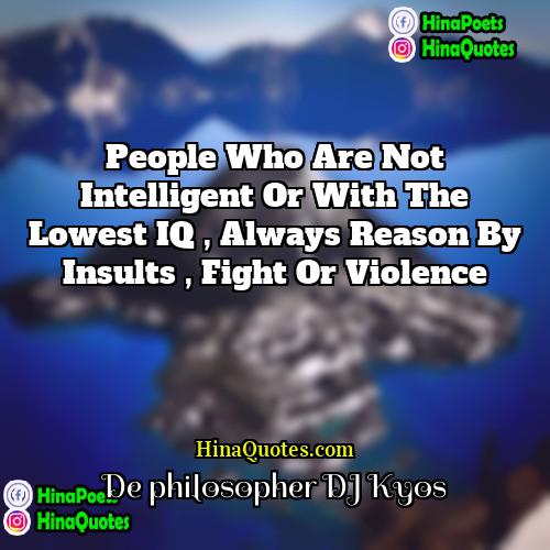 De philosopher DJ Kyos Quotes | People who are not intelligent or with