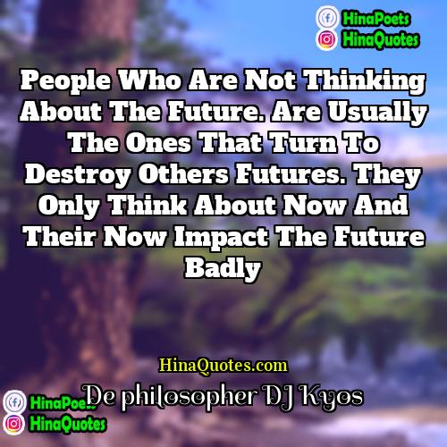 De philosopher DJ Kyos Quotes | People who are not thinking about the