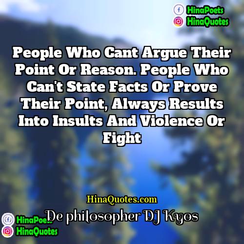 De philosopher DJ Kyos Quotes | People who cant argue their point or