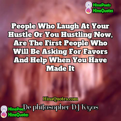 De philosopher DJ Kyos Quotes | People who laugh at your hustle or
