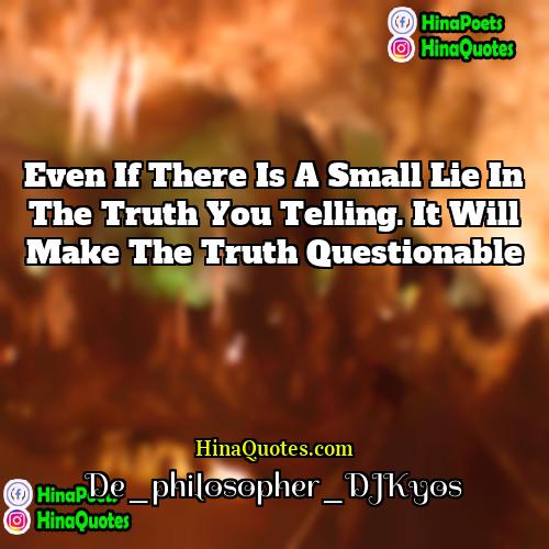 De_philosopher_DJKyos Quotes | Even if there is a small lie