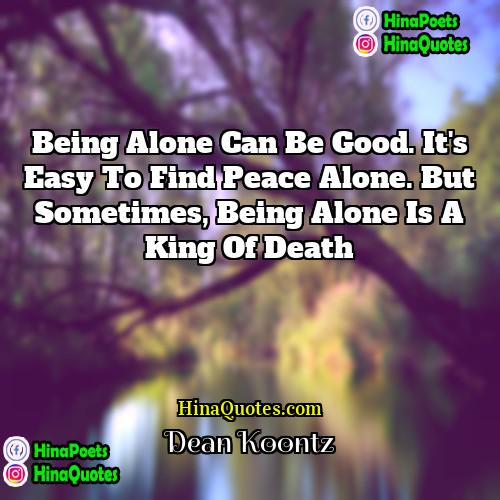 Dean Koontz Quotes | Being alone can be good. It