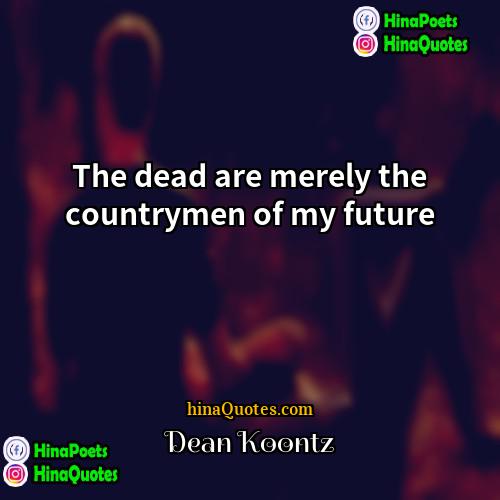 Dean Koontz Quotes | The dead are merely the countrymen of