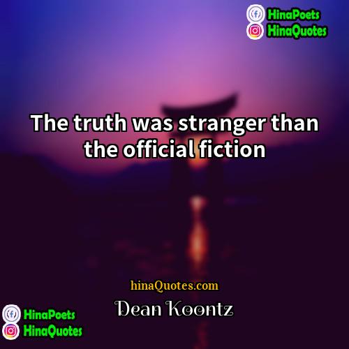 Dean Koontz Quotes | The truth was stranger than the official